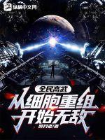 全民高武:从细胞重组开始无敌! 全民高武:从细胞重组开始无敌!