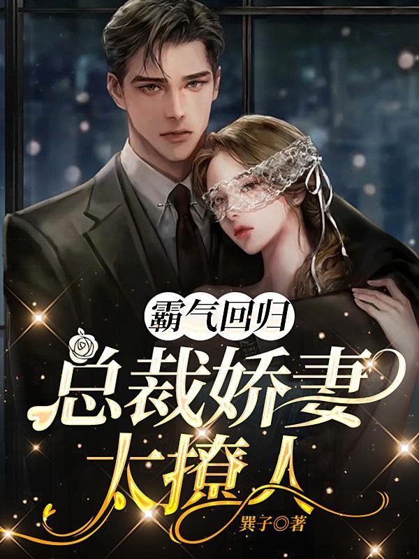 霸气回归,总裁娇妻太撩人 霸气回归,总裁娇妻太撩人