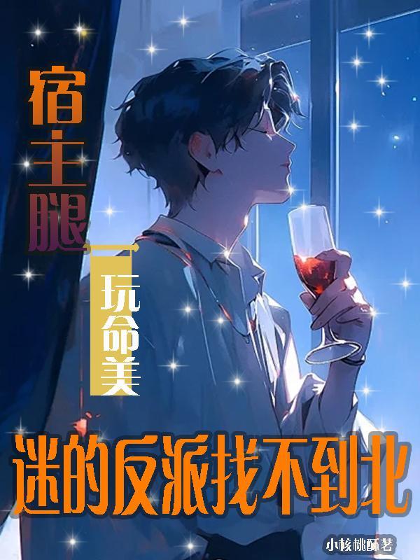 宿主腿玩命美,迷的反派找不到北 宿主腿玩命美,迷的反派找不到北