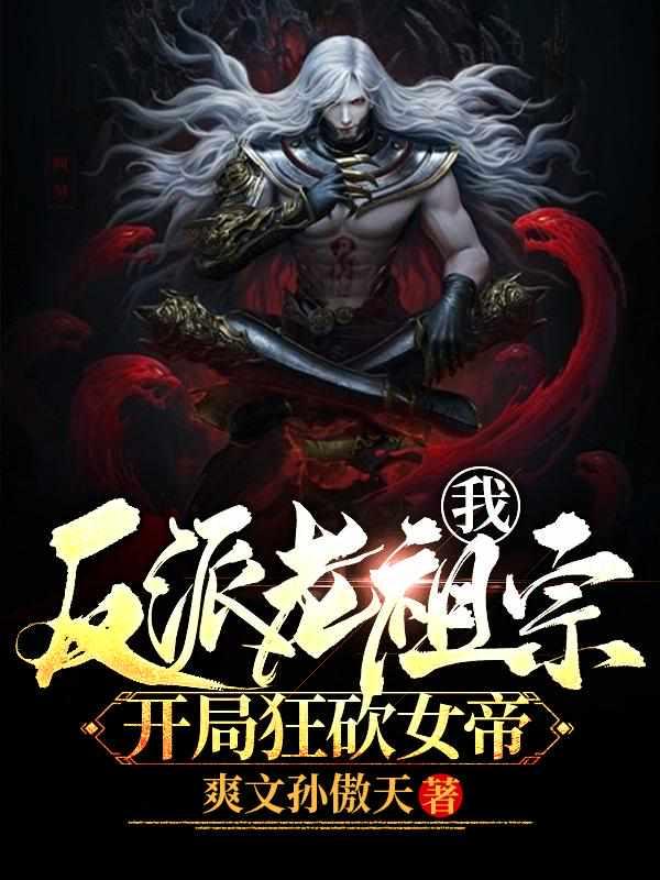 我!反派老祖宗,开局狂砍女帝 我!反派老祖宗,开局狂砍女帝