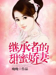 继承者的甜蜜娇妻 继承者的甜蜜娇妻