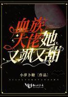 血族大佬她又飒又甜 血族大佬她又飒又甜