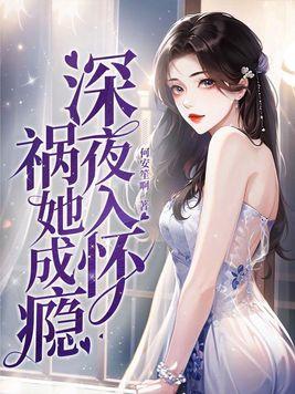 深夜入怀,祸她成瘾 深夜入怀,祸她成瘾