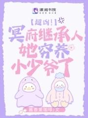 超凶!冥府继承人她穷养小少爷了 超凶!冥府继承人她穷养小少爷了