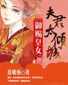 御赐皇女:夫君太倾城 御赐皇女:夫君太倾城