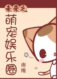 未来之萌宠娱乐圈 未来之萌宠娱乐圈