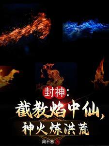 封神:截教焰中仙,神火炼洪荒 封神:截教焰中仙,神火炼洪荒