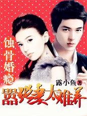 嚣张妻太难养:蚀骨婚瘾 嚣张妻太难养:蚀骨婚瘾