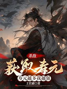 杀敌获取寿元,寿元越多我越强 杀敌获取寿元,寿元越多我越强