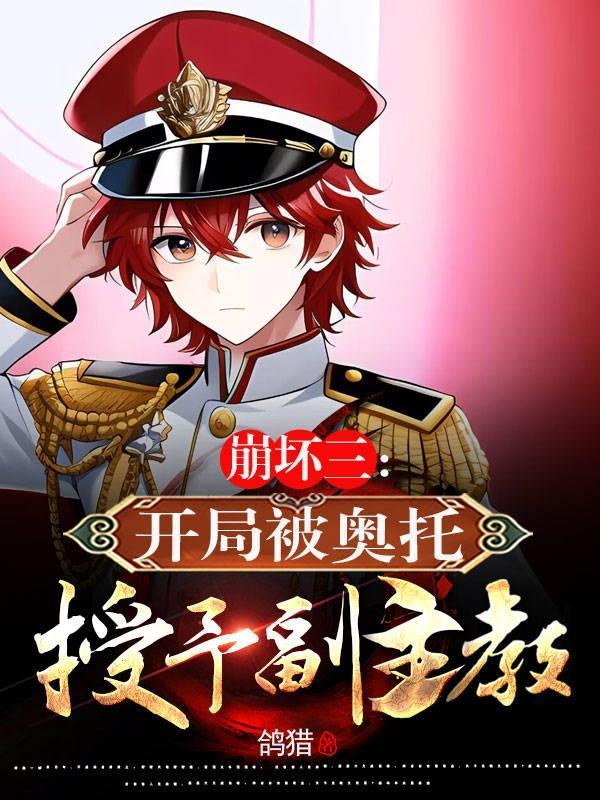 崩坏三:开局被奥托授予副主教 崩坏三:开局被奥托授予副主教