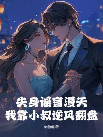 失身谣言漫天，我靠小叔逆风翻盘