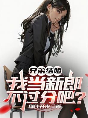 兄弟结婚，我当新郎不过分吧？