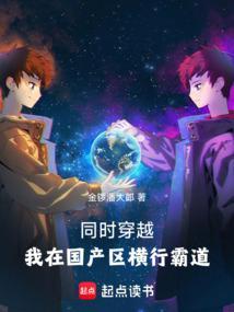 同时穿越:我在国产区横行霸道 同时穿越:我在国产区横行霸道