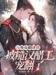 八零女翻译官被糙汉醋王宠翻了 八零女翻译官被糙汉醋王宠翻了