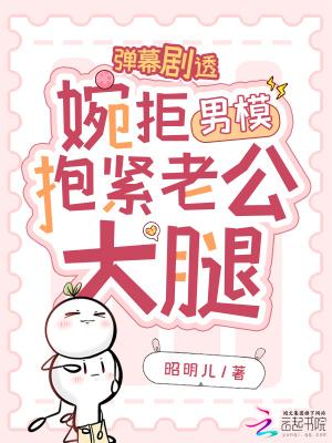 弹幕剧透,婉拒男模抱紧老公大腿 弹幕剧透,婉拒男模抱紧老公大腿