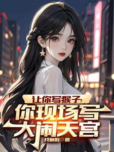 让你写猴子,你现场写大闹天宫 让你写猴子,你现场写大闹天宫