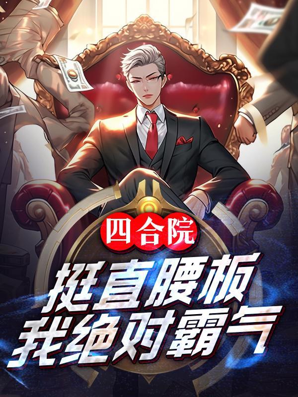 四合院:挺直腰板,我绝对霸气 四合院:挺直腰板,我绝对霸气