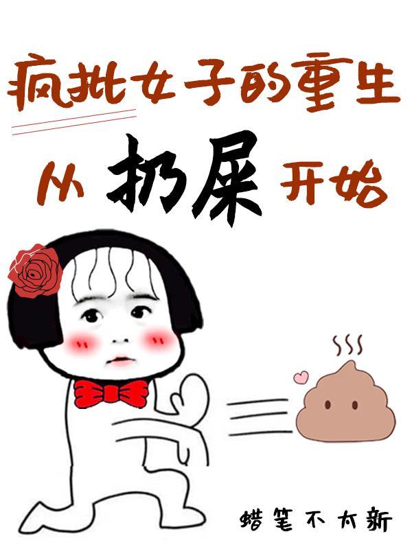疯批女子的重生从扔屎开始 疯批女子的重生从扔屎开始
