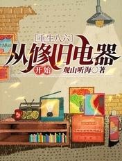 重生八六:从修旧电器开始 重生八六:从修旧电器开始
