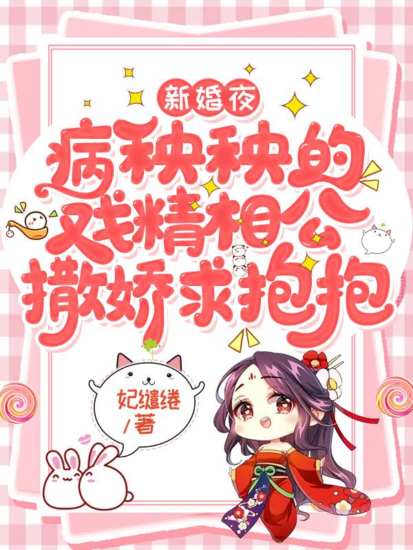 新婚夜,病秧秧的戏精相公撒娇求抱抱 新婚夜,病秧秧的戏精相公撒娇求抱抱