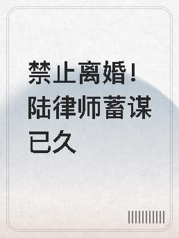 禁止离婚!陆律师蓄谋已久 禁止离婚!陆律师蓄谋已久